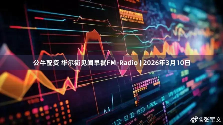 公牛配資 華爾街見(jiàn)聞早餐FM-Radio | 2026年3月10日